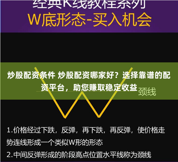 炒股配资条件 炒股配资哪家好？选择靠谱的配资平台，助您赚取稳定收益