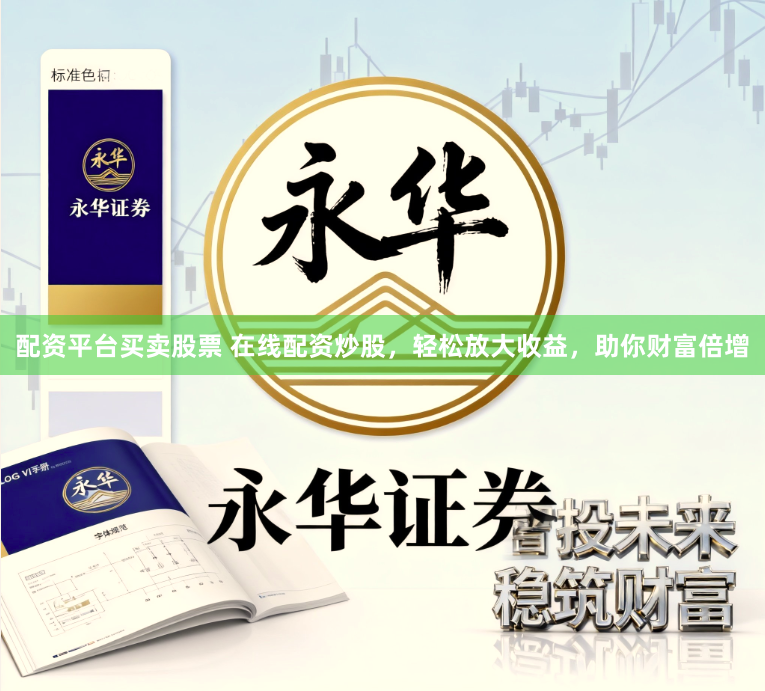 配资平台买卖股票 在线配资炒股，轻松放大收益，助你财富倍增