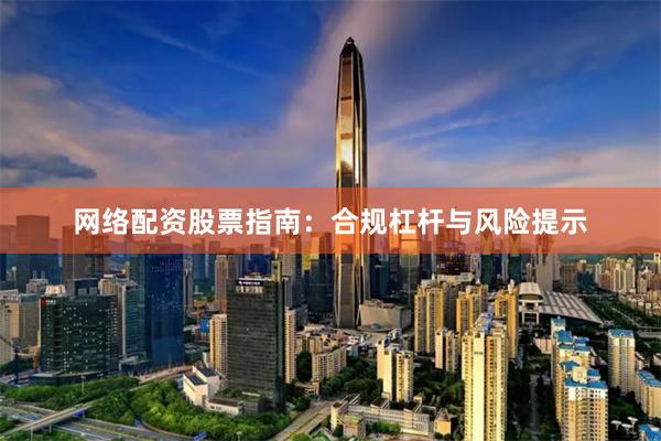 网络配资股票指南：合规杠杆与风险提示